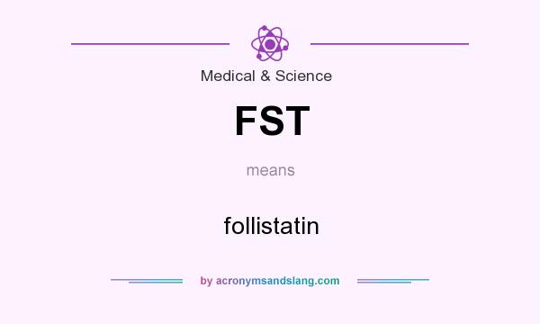 What does FST mean? It stands for follistatin