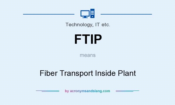 What does FTIP mean? It stands for Fiber Transport Inside Plant