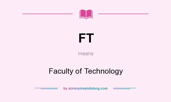 What does FT mean? It stands for Faculty of Technology