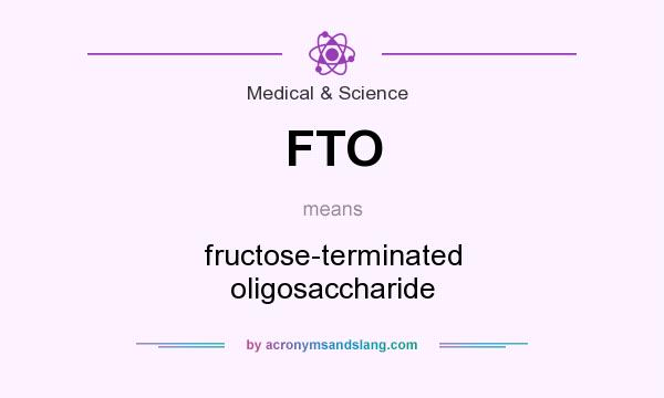 What does FTO mean? It stands for fructose-terminated oligosaccharide