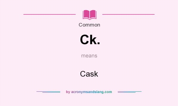 What does Ck. mean? It stands for Cask