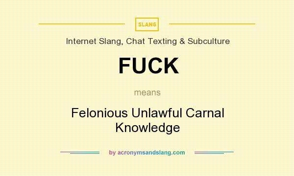 What does FUCK mean? It stands for Felonious Unlawful Carnal Knowledge