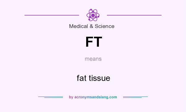 What does FT mean? It stands for fat tissue