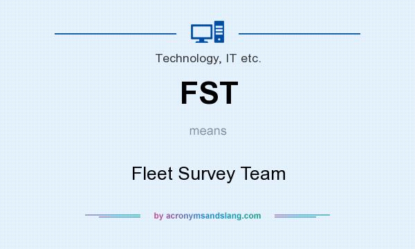 What does FST mean? It stands for Fleet Survey Team