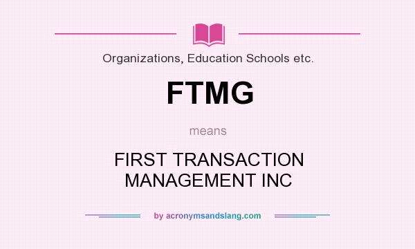 What does FTMG mean? It stands for FIRST TRANSACTION MANAGEMENT INC