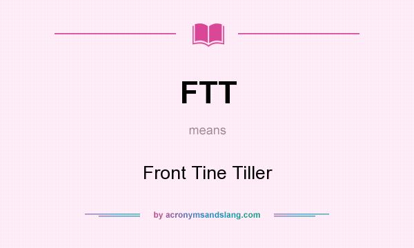 What does FTT mean? It stands for Front Tine Tiller