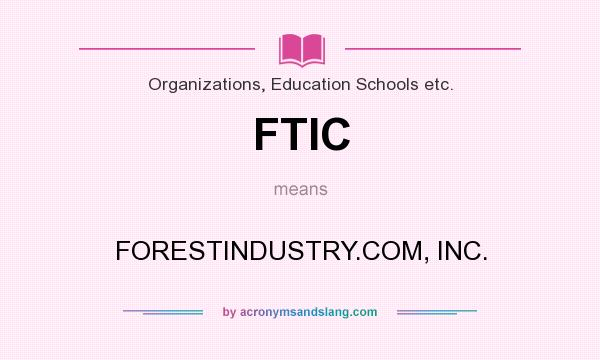 What does FTIC mean? It stands for FORESTINDUSTRY.COM, INC.