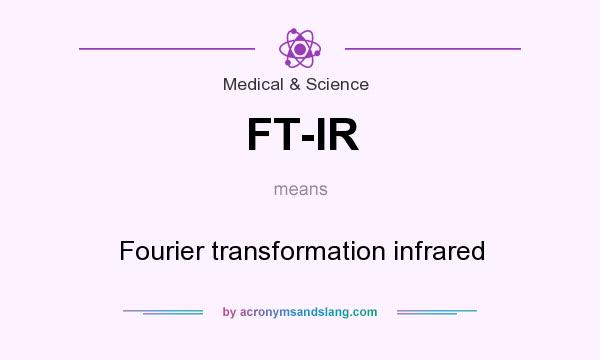What does FT-IR mean? It stands for Fourier transformation infrared