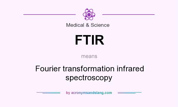What does FTIR mean? It stands for Fourier transformation infrared spectroscopy
