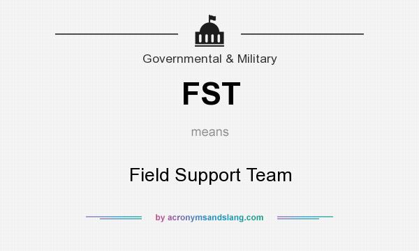What does FST mean? It stands for Field Support Team