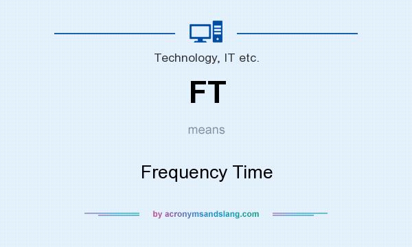What does FT mean? It stands for Frequency Time