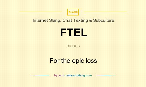 What does FTEL mean? It stands for For the epic loss