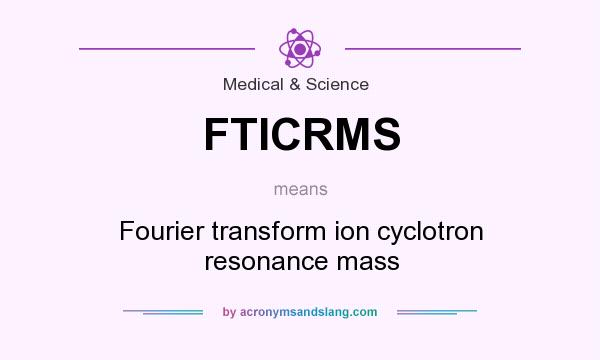 What does FTICRMS mean? It stands for Fourier transform ion cyclotron resonance mass