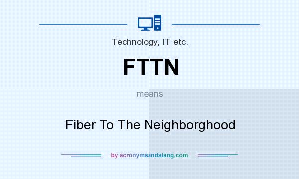What does FTTN mean? It stands for Fiber To The Neighborghood