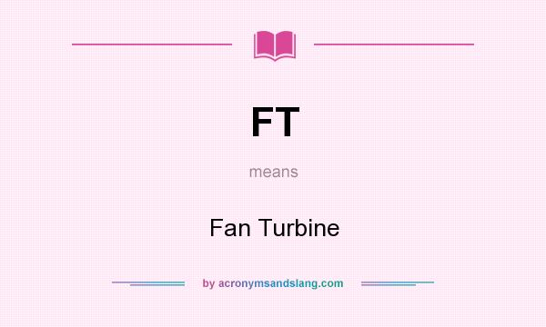 What does FT mean? It stands for Fan Turbine