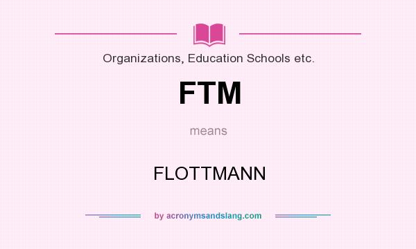 What does FTM mean? It stands for FLOTTMANN