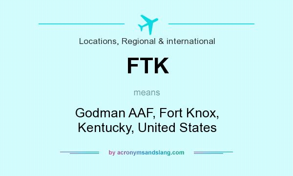 What does FTK mean? It stands for Godman AAF, Fort Knox, Kentucky, United States