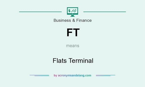 What does FT mean? It stands for Flats Terminal