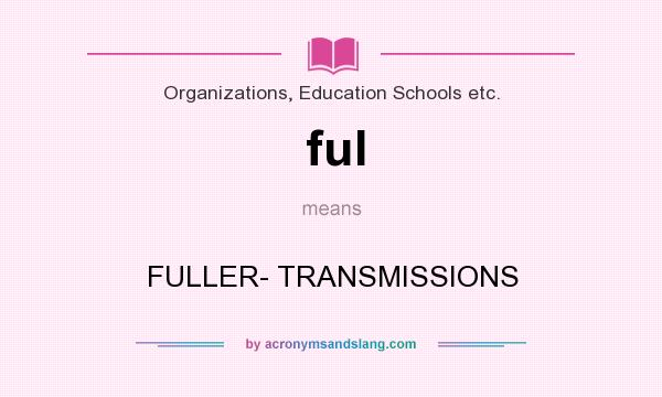 What does ful mean? It stands for FULLER- TRANSMISSIONS