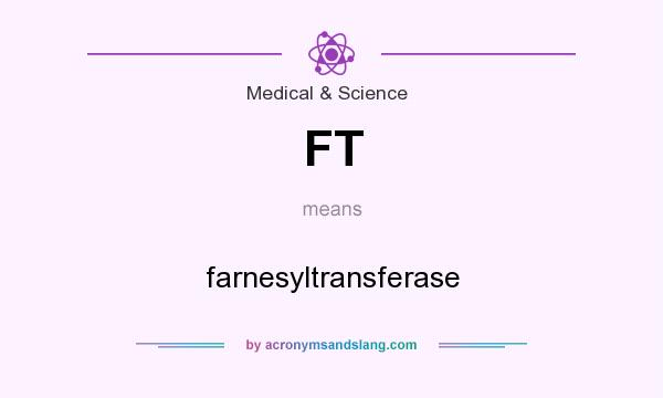 What does FT mean? It stands for farnesyltransferase