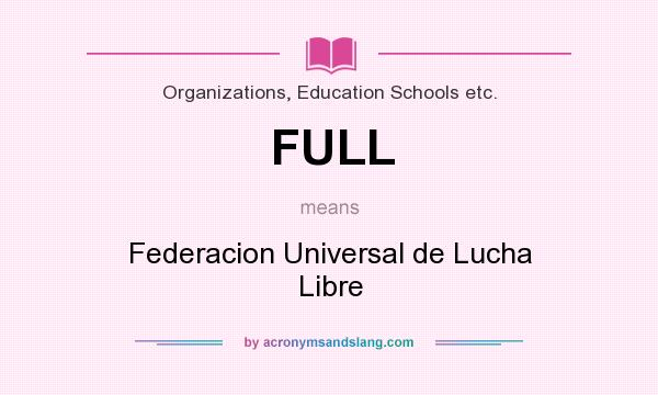 What does FULL mean? It stands for Federacion Universal de Lucha Libre