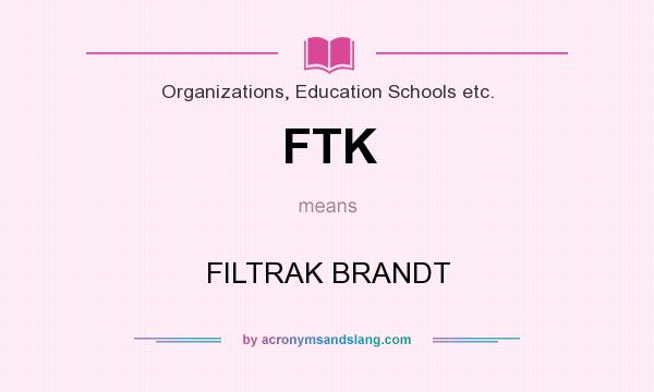 What does FTK mean? It stands for FILTRAK BRANDT