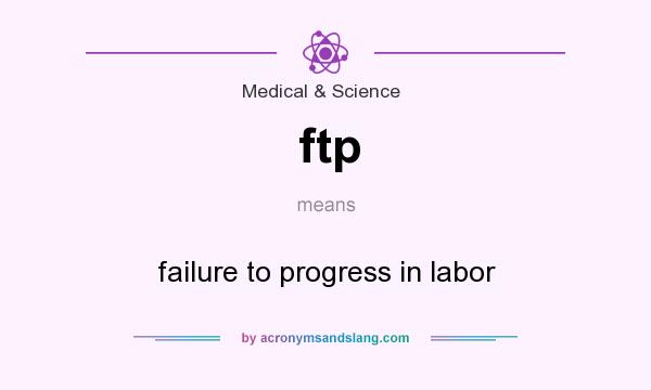 What does ftp mean? It stands for failure to progress in labor