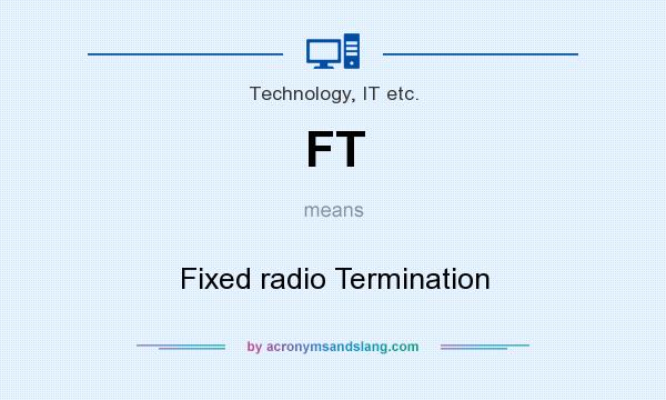 What does FT mean? It stands for Fixed radio Termination