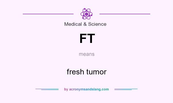 What does FT mean? It stands for fresh tumor