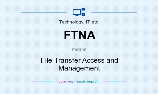 What does FTNA mean? It stands for File Transfer Access and Management