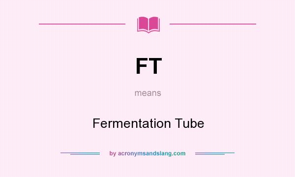 What does FT mean? It stands for Fermentation Tube