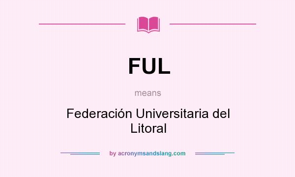 What does FUL mean? It stands for Federación Universitaria del Litoral