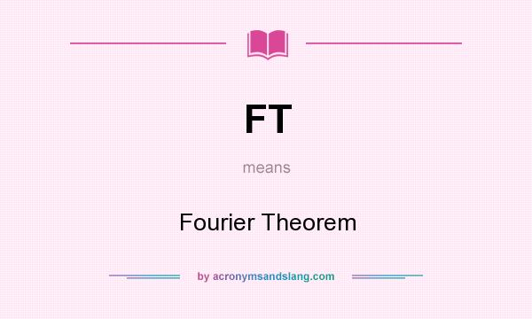 What does FT mean? It stands for Fourier Theorem