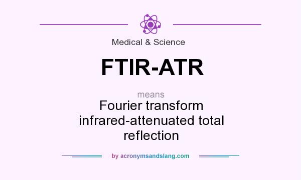 What does FTIR-ATR mean? It stands for Fourier transform infrared-attenuated total reflection