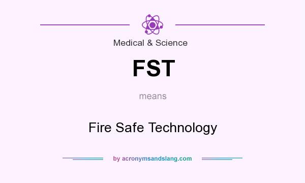 What does FST mean? It stands for Fire Safe Technology
