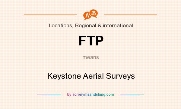 What does FTP mean? It stands for Keystone Aerial Surveys