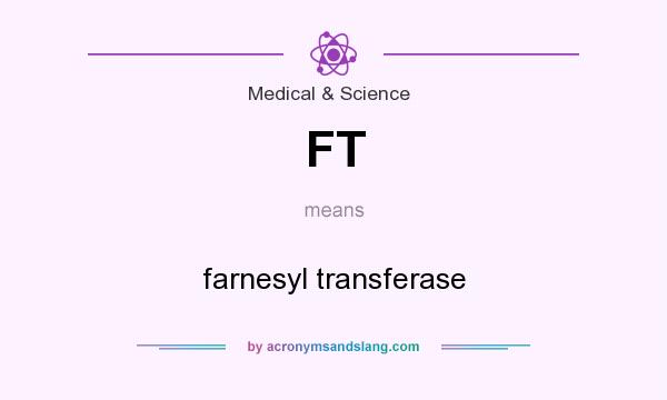 What does FT mean? It stands for farnesyl transferase