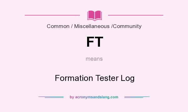 What does FT mean? It stands for Formation Tester Log