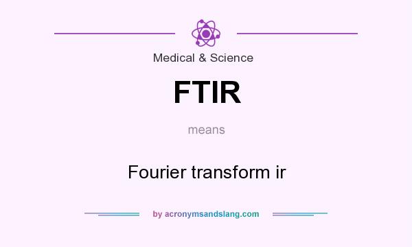 What does FTIR mean? It stands for Fourier transform ir