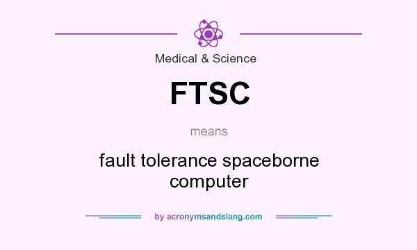 What does FTSC mean? It stands for fault tolerance spaceborne computer