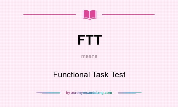 What does FTT mean? It stands for Functional Task Test