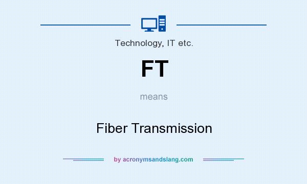 What does FT mean? It stands for Fiber Transmission