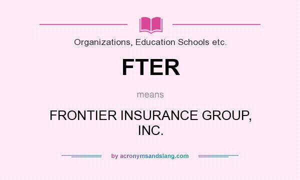 What does FTER mean? It stands for FRONTIER INSURANCE GROUP, INC.