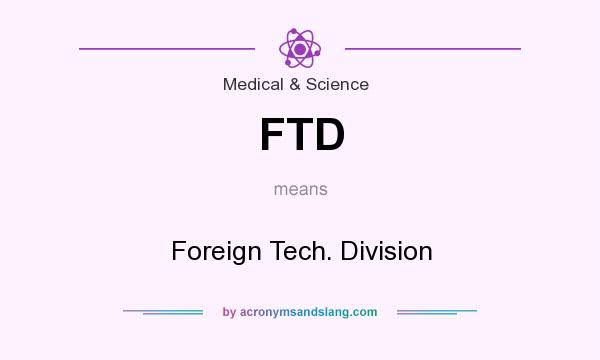 What does FTD mean? It stands for Foreign Tech. Division