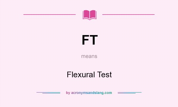What does FT mean? It stands for Flexural Test