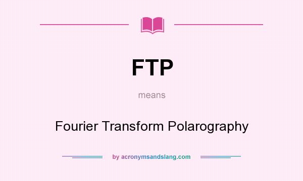 What does FTP mean? It stands for Fourier Transform Polarography