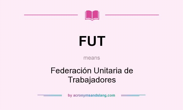 What does FUT mean? It stands for Federación Unitaria de Trabajadores