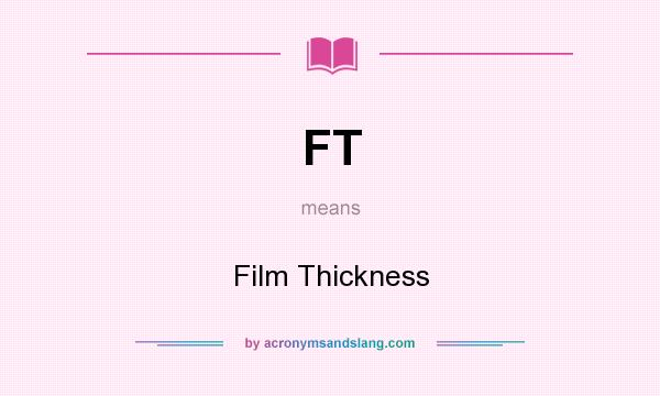 What does FT mean? It stands for Film Thickness