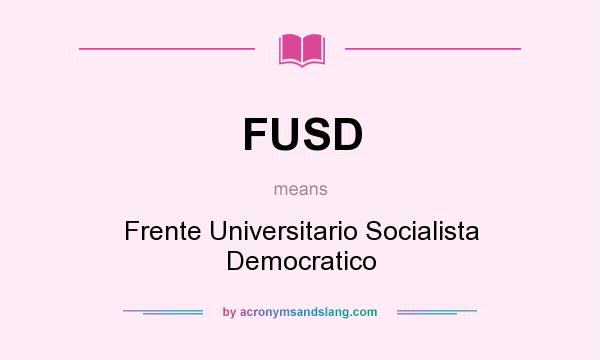 What does FUSD mean? It stands for Frente Universitario Socialista Democratico