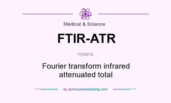 What does FTIR-ATR mean? It stands for Fourier transform infrared attenuated total